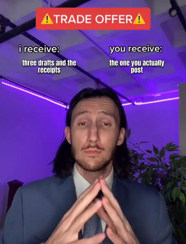 trade-offer meme: i receive 'three drafts and the receipts', you receive 'the one you actually post'
