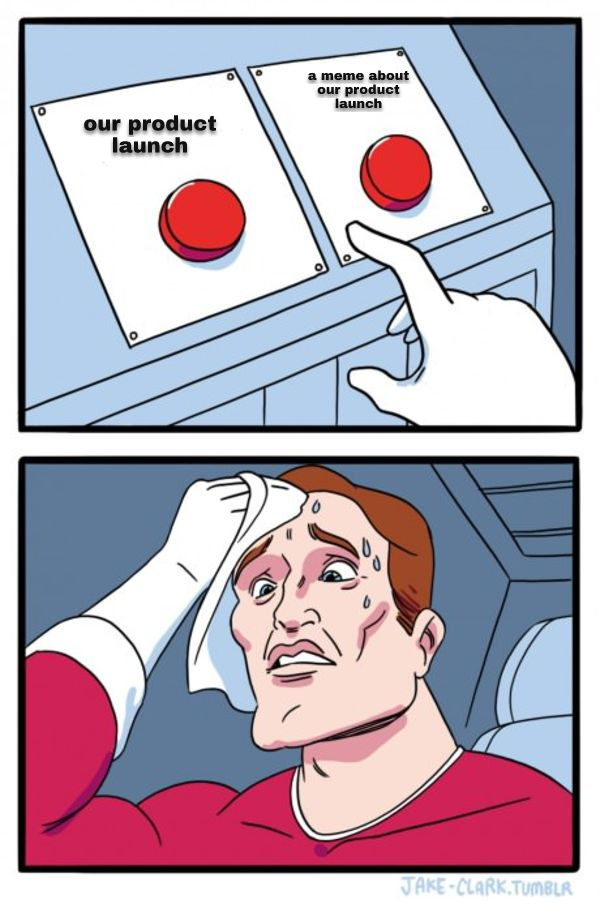 A deliberately flat two-buttons meme: 'our product launch' vs 'a meme about our product launch' — a label pair with no joke