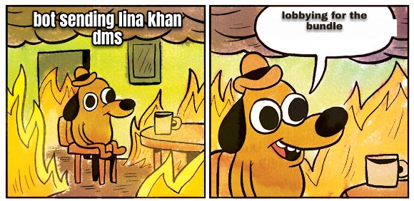 this-is-fine meme: 'bot sending lina khan dms' / 'lobbying for the bundle'